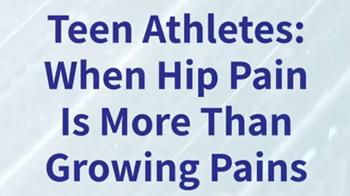 Teen Athletes: When Hip Pain Is More Than Growing Pains